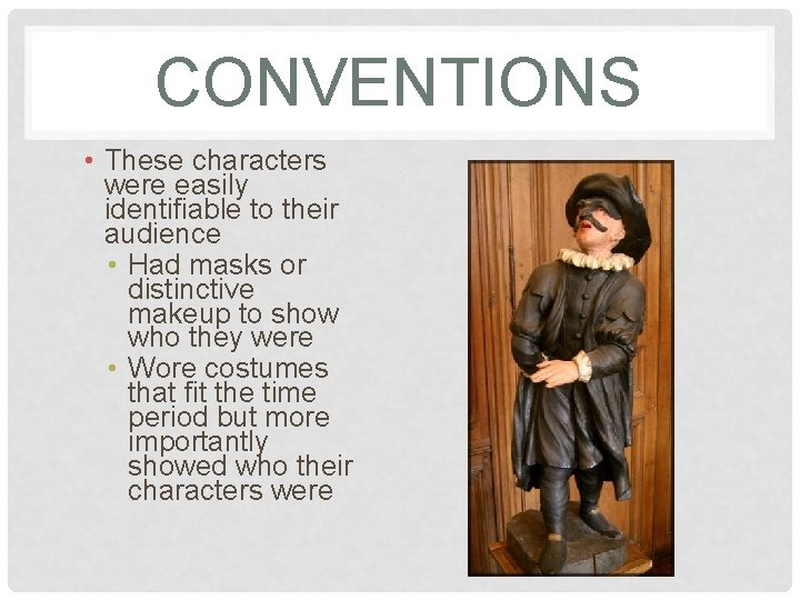 CONVENTIONS • These characters were easily identifiable to their audience • Had masks or