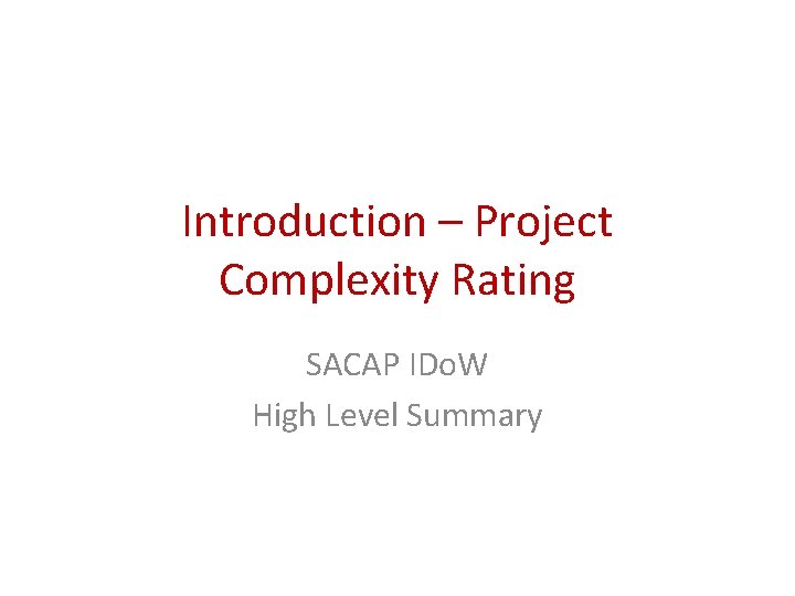 Introduction – Project Complexity Rating SACAP IDo. W High Level Summary 