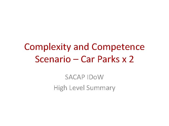 Complexity and Competence Scenario – Car Parks x 2 SACAP IDo. W High Level Complexity and Competence Scenario – Car Parks x 2 SACAP IDo. W High Level