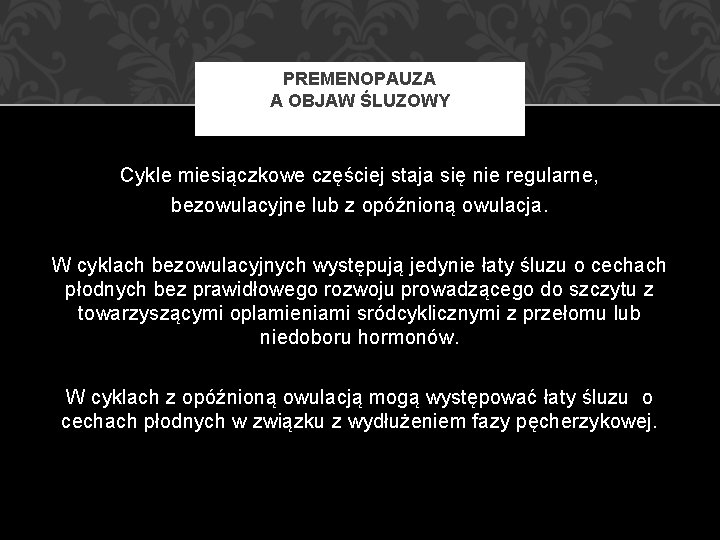 PREMENOPAUZA A OBJAW ŚLUZOWY Cykle miesiączkowe częściej staja się nie regularne, bezowulacyjne lub z