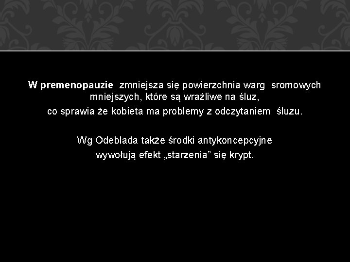 W premenopauzie zmniejsza się powierzchnia warg sromowych mniejszych, które są wrażliwe na śluz, co