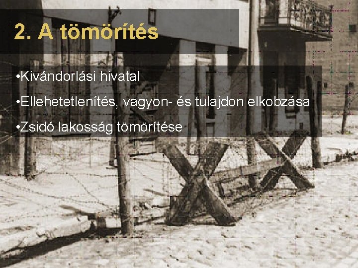 2. A tömörítés • Kivándorlási hivatal • Ellehetetlenítés, vagyon- és tulajdon elkobzása • Zsidó