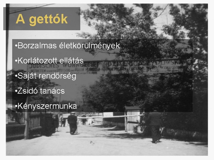 A gettók • Borzalmas életkörülmények • Korlátozott ellátás • Saját rendőrség • Zsidó tanács