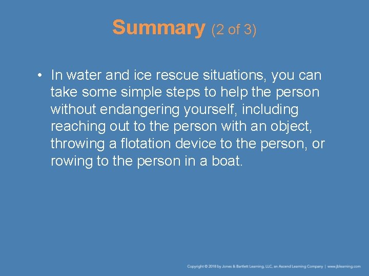 Summary (2 of 3) • In water and ice rescue situations, you can take