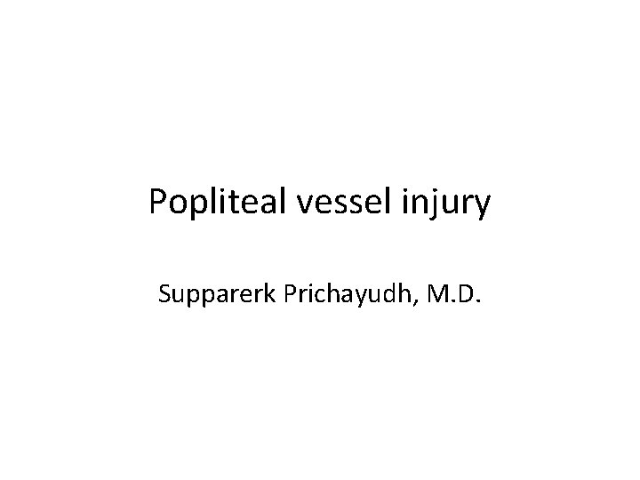 Popliteal vessel injury Supparerk Prichayudh, M. D. 