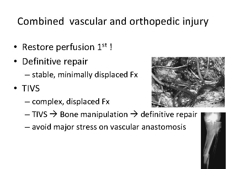 Combined vascular and orthopedic injury • Restore perfusion 1 st ! • Definitive repair