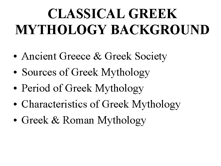 CLASSICAL GREEK MYTHOLOGY BACKGROUND • • • Ancient Greece & Greek Society Sources of