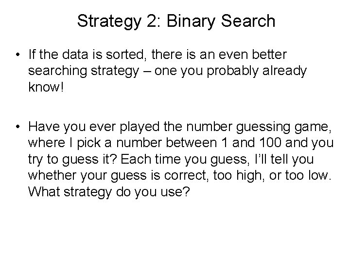 Strategy 2: Binary Search • If the data is sorted, there is an even