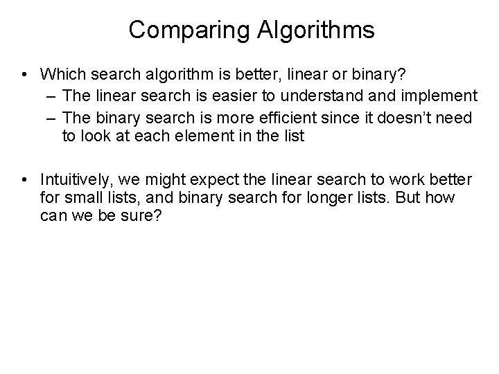 Comparing Algorithms • Which search algorithm is better, linear or binary? – The linear