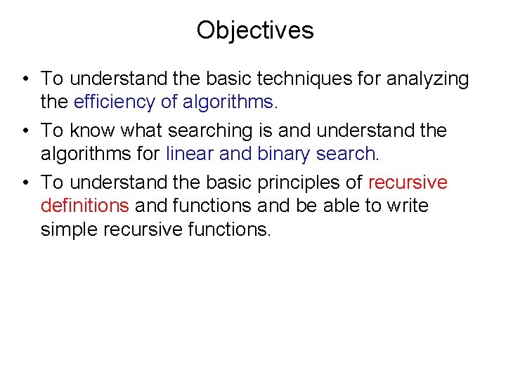 Objectives • To understand the basic techniques for analyzing the efficiency of algorithms. •