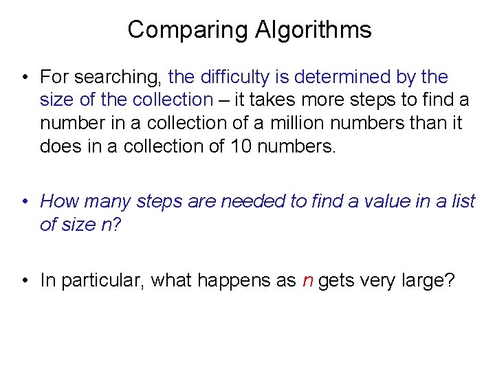 Comparing Algorithms • For searching, the difficulty is determined by the size of the