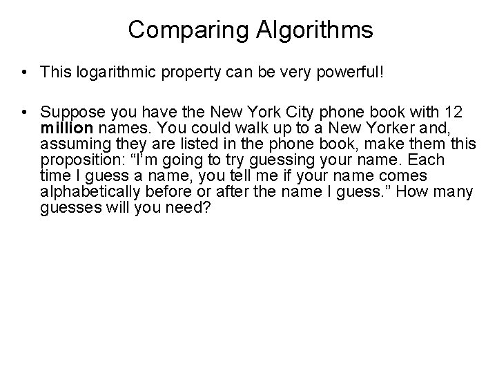 Comparing Algorithms • This logarithmic property can be very powerful! • Suppose you have