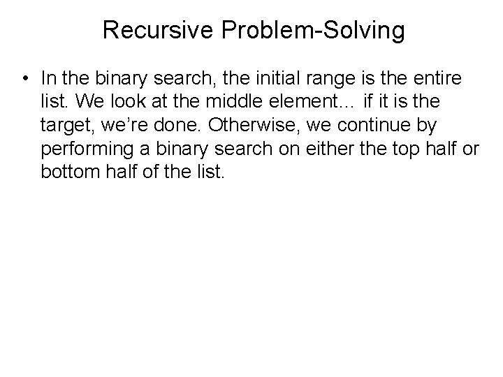 Recursive Problem-Solving • In the binary search, the initial range is the entire list.