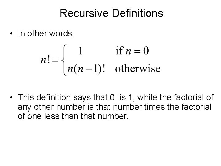 Recursive Definitions • In other words, • This definition says that 0! is 1,