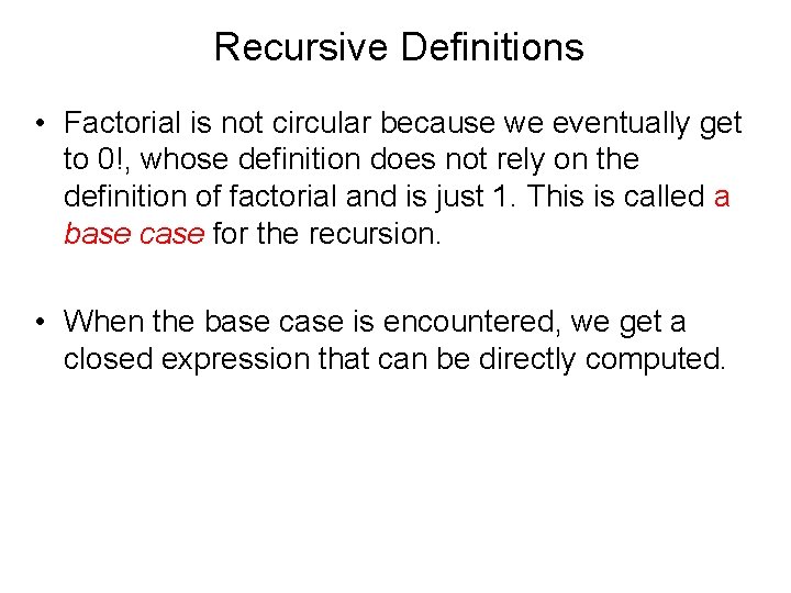 Recursive Definitions • Factorial is not circular because we eventually get to 0!, whose