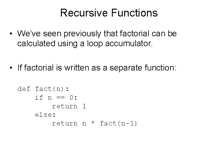 Recursive Functions • We’ve seen previously that factorial can be calculated using a loop