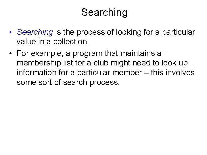 Searching • Searching is the process of looking for a particular value in a