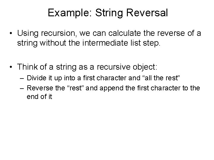 Example: String Reversal • Using recursion, we can calculate the reverse of a string