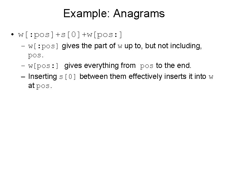 Example: Anagrams • w[: pos]+s[0]+w[pos: ] – w[: pos] gives the part of w