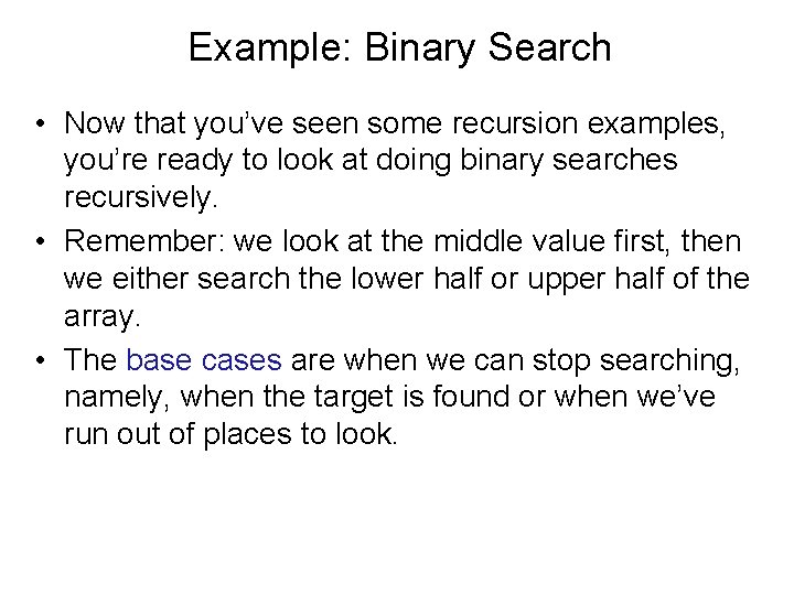 Example: Binary Search • Now that you’ve seen some recursion examples, you’re ready to