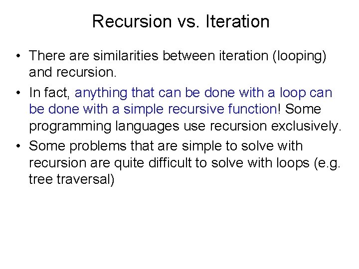 Recursion vs. Iteration • There are similarities between iteration (looping) and recursion. • In