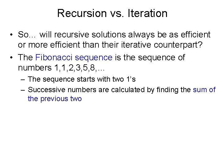 Recursion vs. Iteration • So… will recursive solutions always be as efficient or more