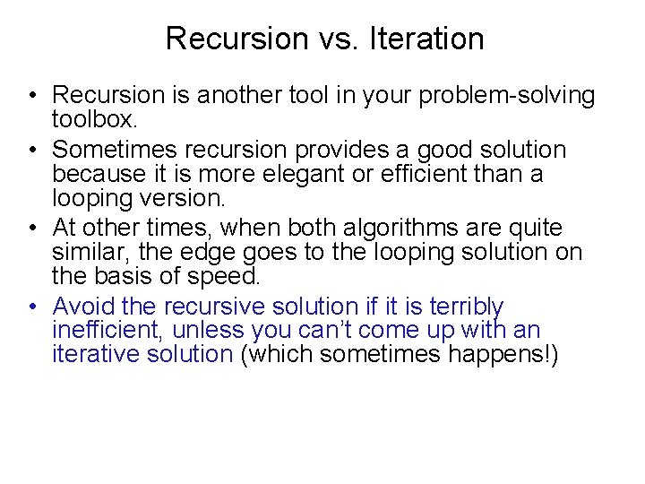 Recursion vs. Iteration • Recursion is another tool in your problem-solving toolbox. • Sometimes