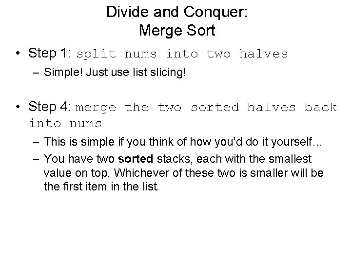 Divide and Conquer: Merge Sort • Step 1: split nums into two halves –