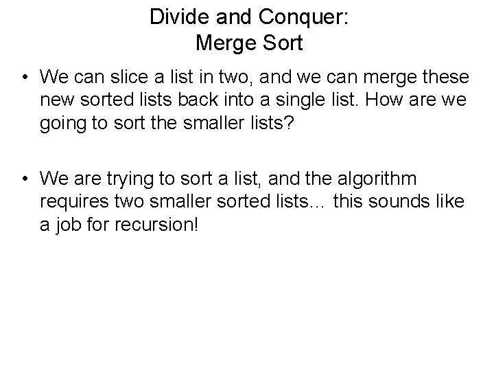 Divide and Conquer: Merge Sort • We can slice a list in two, and