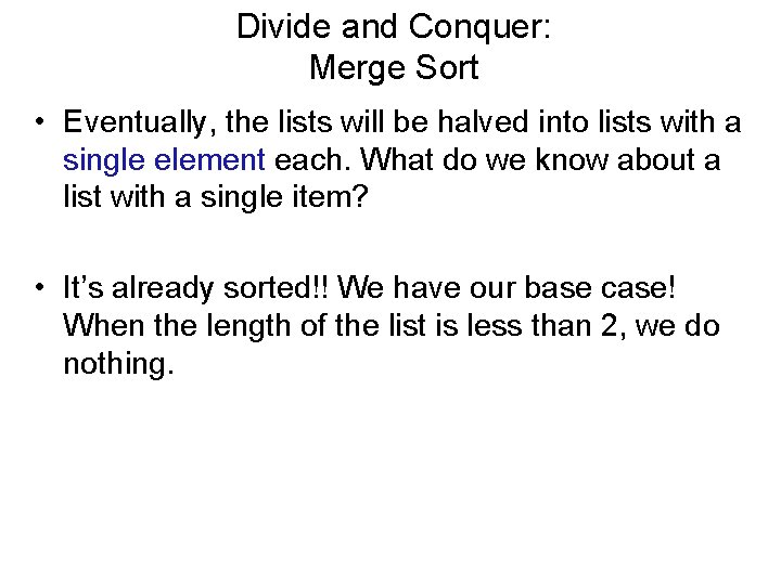 Divide and Conquer: Merge Sort • Eventually, the lists will be halved into lists