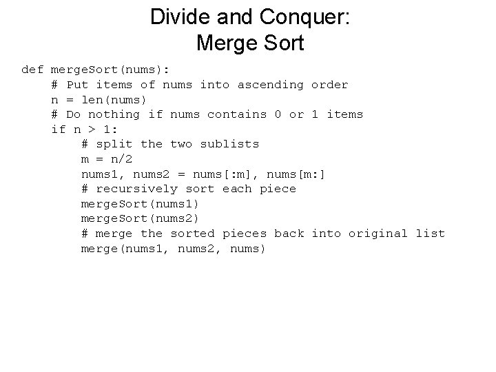 Divide and Conquer: Merge Sort def merge. Sort(nums): # Put items of nums into