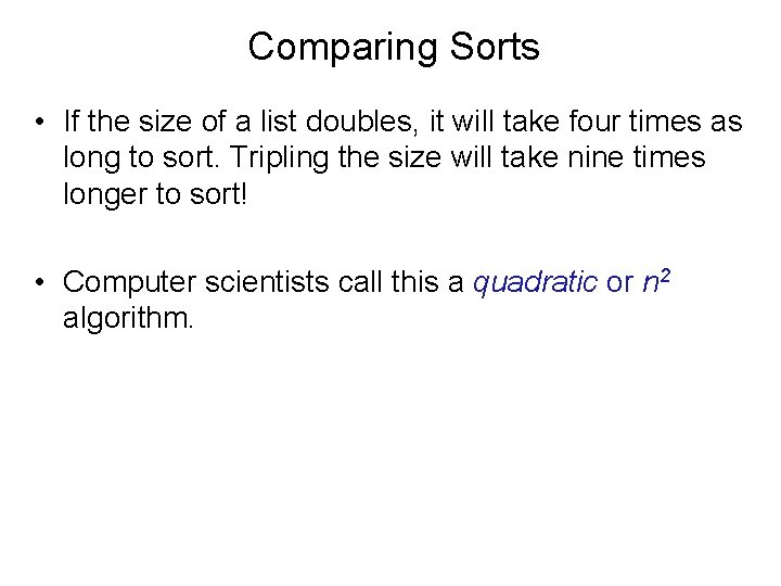 Comparing Sorts • If the size of a list doubles, it will take four