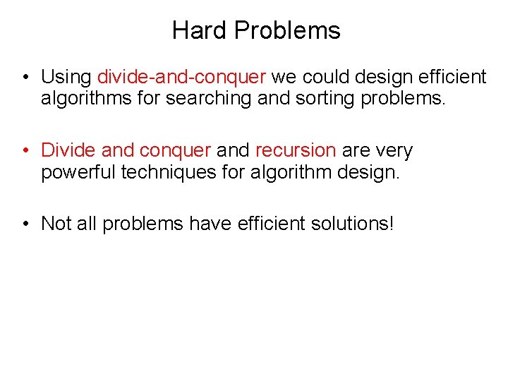 Hard Problems • Using divide-and-conquer we could design efficient algorithms for searching and sorting