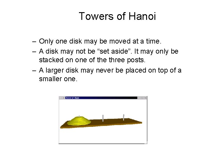 Towers of Hanoi – Only one disk may be moved at a time. –