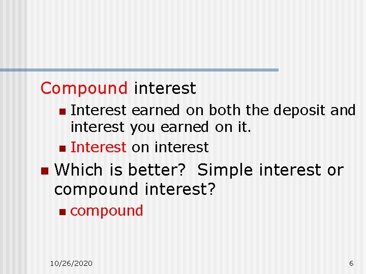 Compound interest Interest earned on both the deposit and interest you earned on it. Compound interest Interest earned on both the deposit and interest you earned on it.