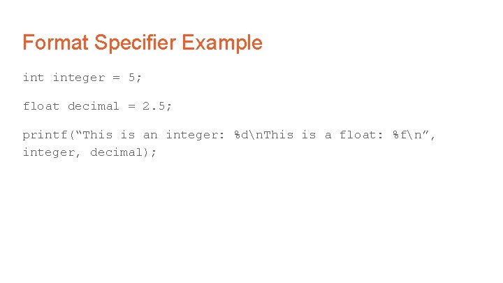 Format Specifier Example integer = 5; float decimal = 2. 5; printf(“This is an