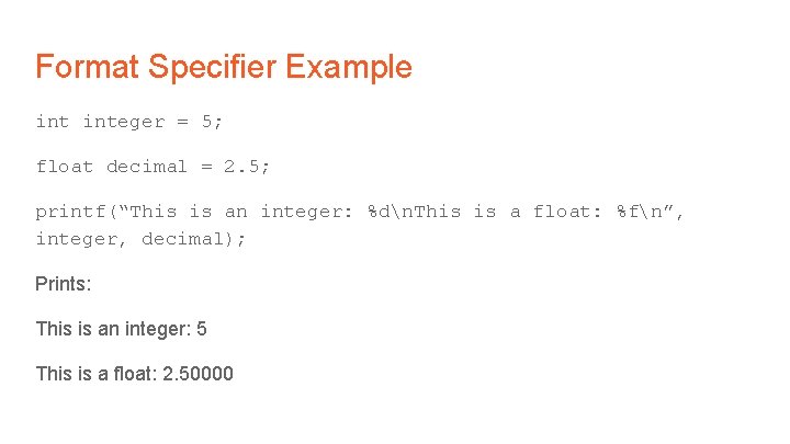 Format Specifier Example integer = 5; float decimal = 2. 5; printf(“This is an
