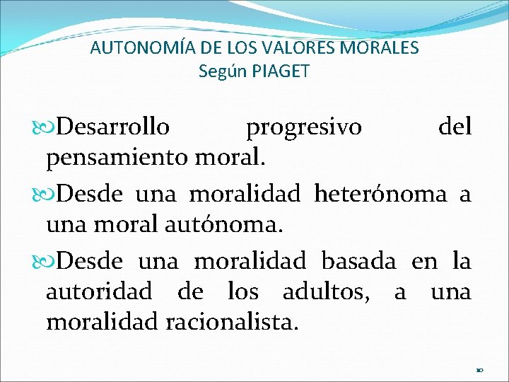 AUTONOMÍA DE LOS VALORES MORALES Según PIAGET Desarrollo progresivo del pensamiento moral. Desde una