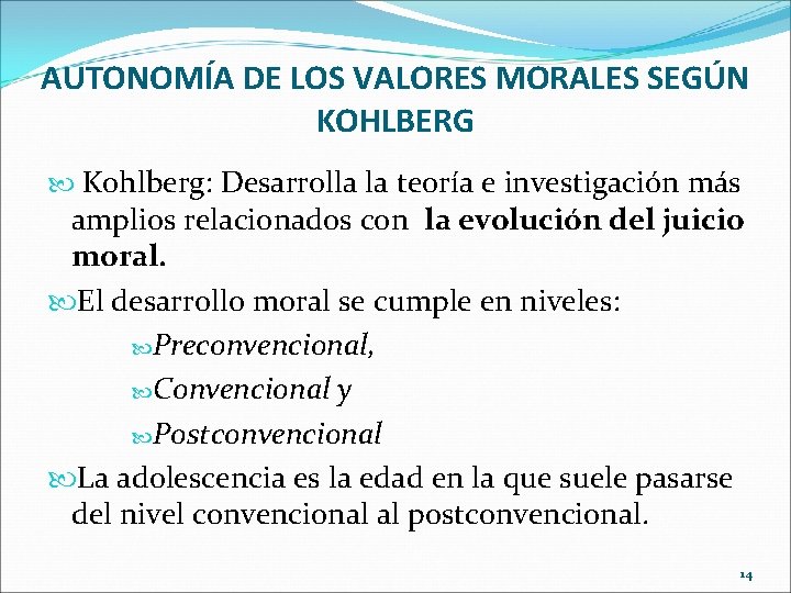 AUTONOMÍA DE LOS VALORES MORALES SEGÚN KOHLBERG Kohlberg: Desarrolla la teoría e investigación más