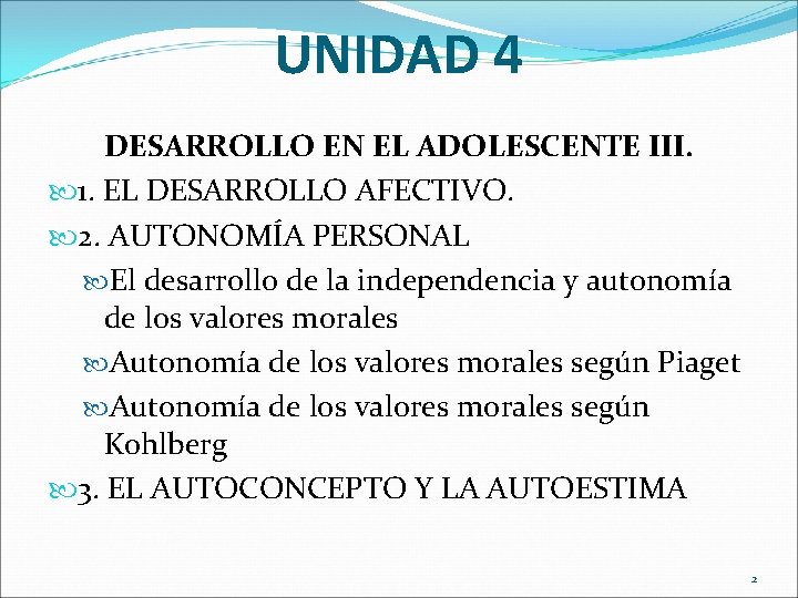 UNIDAD 4 DESARROLLO EN EL ADOLESCENTE III. 1. EL DESARROLLO AFECTIVO. 2. AUTONOMÍA PERSONAL