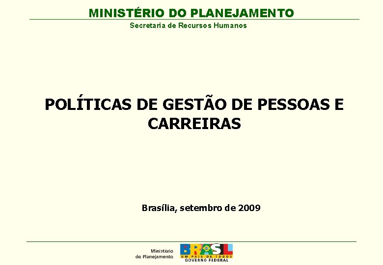 MINISTÉRIO DO PLANEJAMENTO Secretaria de Recursos Humanos POLÍTICAS DE GESTÃO DE PESSOAS E CARREIRAS