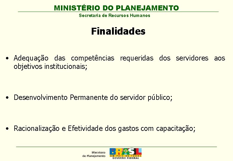 MINISTÉRIO DO PLANEJAMENTO Secretaria de Recursos Humanos Finalidades • Adequação das competências requeridas dos