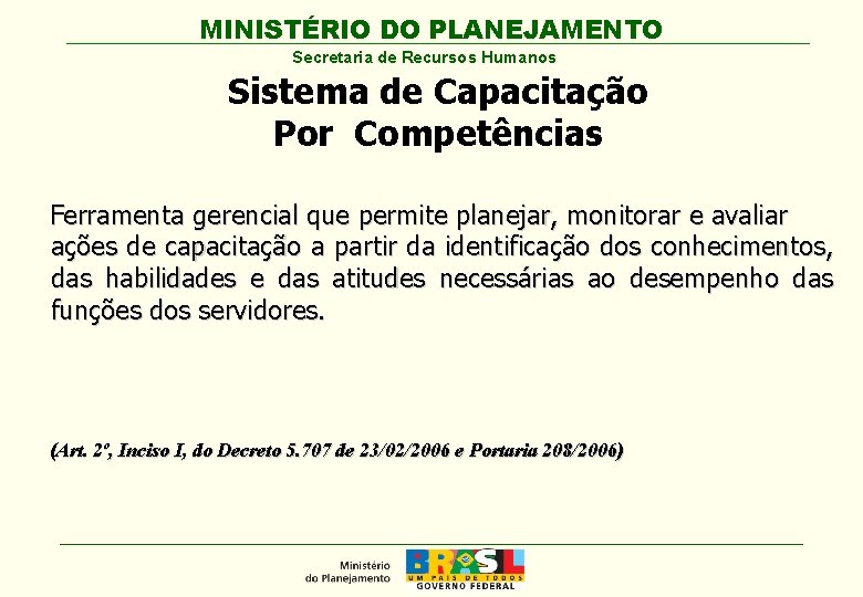 MINISTÉRIO DO PLANEJAMENTO Secretaria de Recursos Humanos Sistema de Capacitação Por Competências Ferramenta gerencial