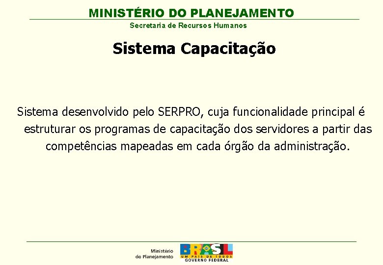 MINISTÉRIO DO PLANEJAMENTO Secretaria de Recursos Humanos Sistema Capacitação Sistema desenvolvido pelo SERPRO, cuja