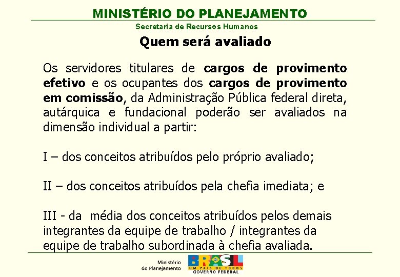 MINISTÉRIO DO PLANEJAMENTO Secretaria de Recursos Humanos Quem será avaliado Os servidores titulares de