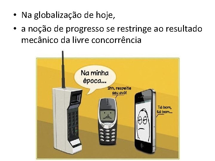  • Na globalização de hoje, • a noção de progresso se restringe ao