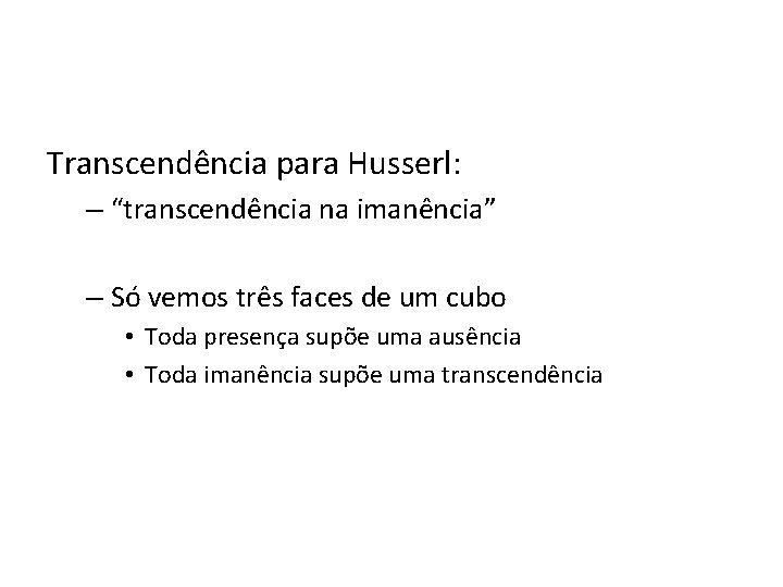 Transcendência para Husserl: – “transcendência na imanência” – Só vemos três faces de um