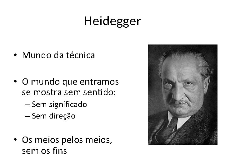 Heidegger • Mundo da técnica • O mundo que entramos se mostra sem sentido: