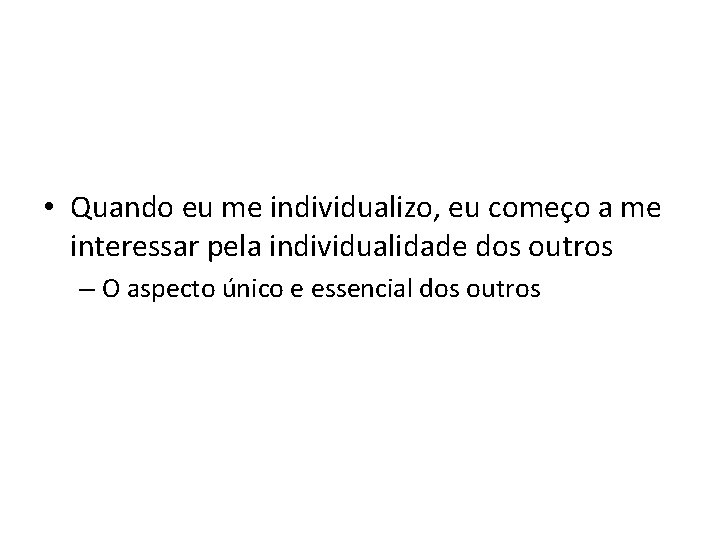  • Quando eu me individualizo, eu começo a me interessar pela individualidade dos