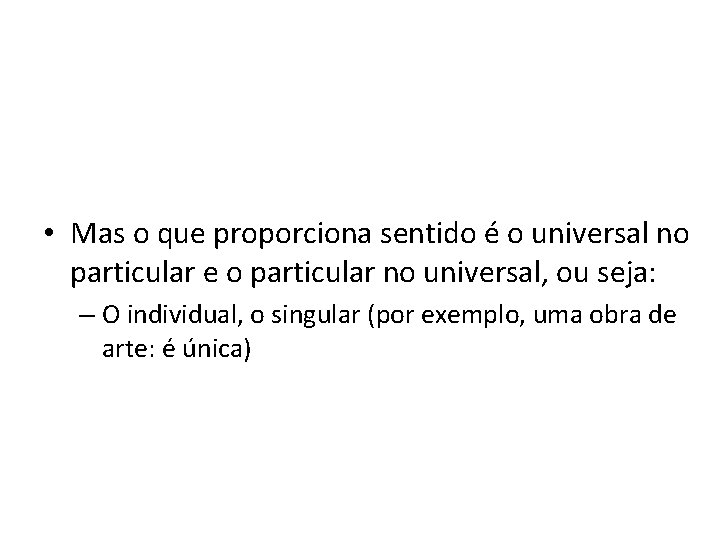  • Mas o que proporciona sentido é o universal no particular e o